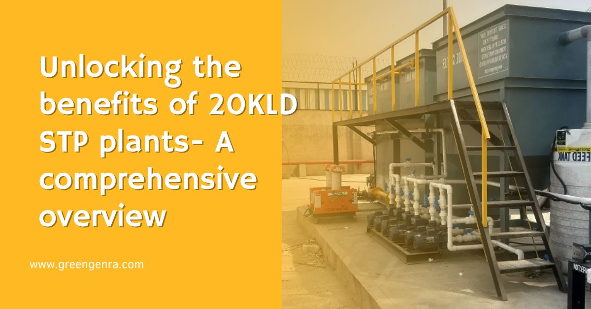 Unlocking the benefits of 20 KLD STP plants- A comprehensive overview